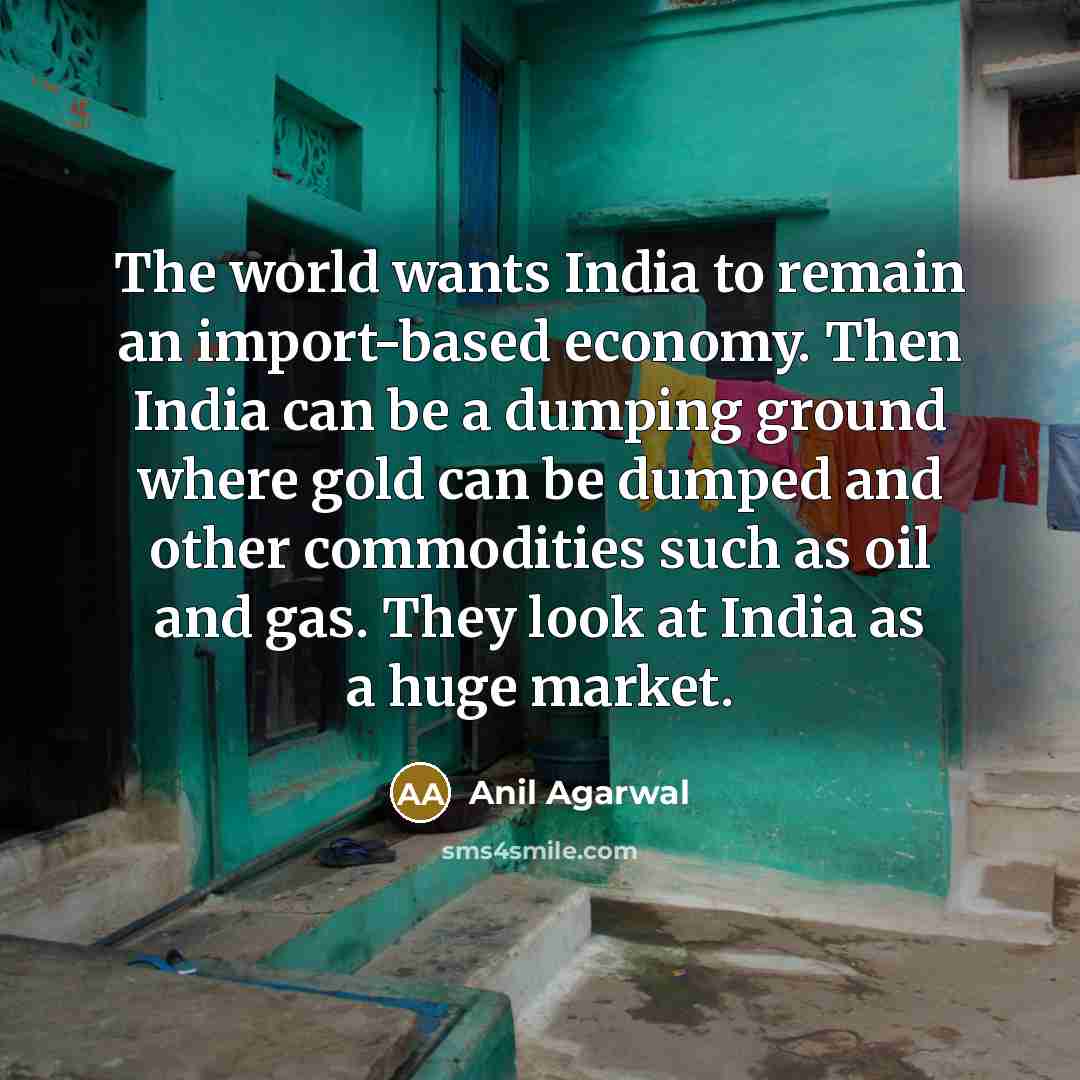 “The world wants India to remain an import-based economy. Then…” quote by Anil Agarwal