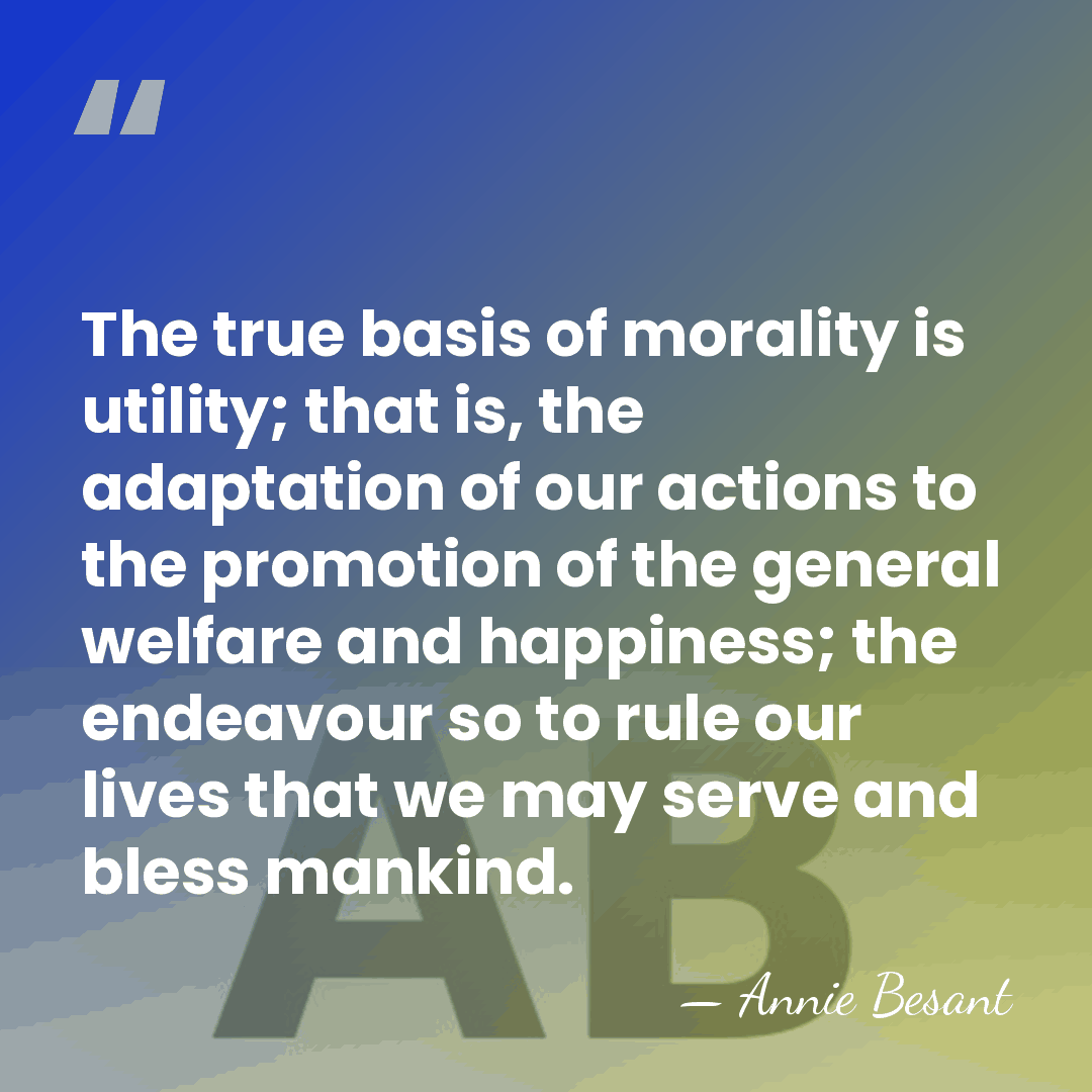 The true basis of morality is utility; that is, the adaptation of&hellip; - Annie Besant