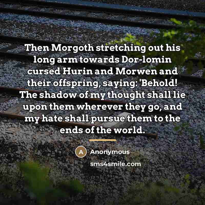 “Then Morgoth stretching out his long arm towards Dor-lomin cursed…” quote by Anonymous
