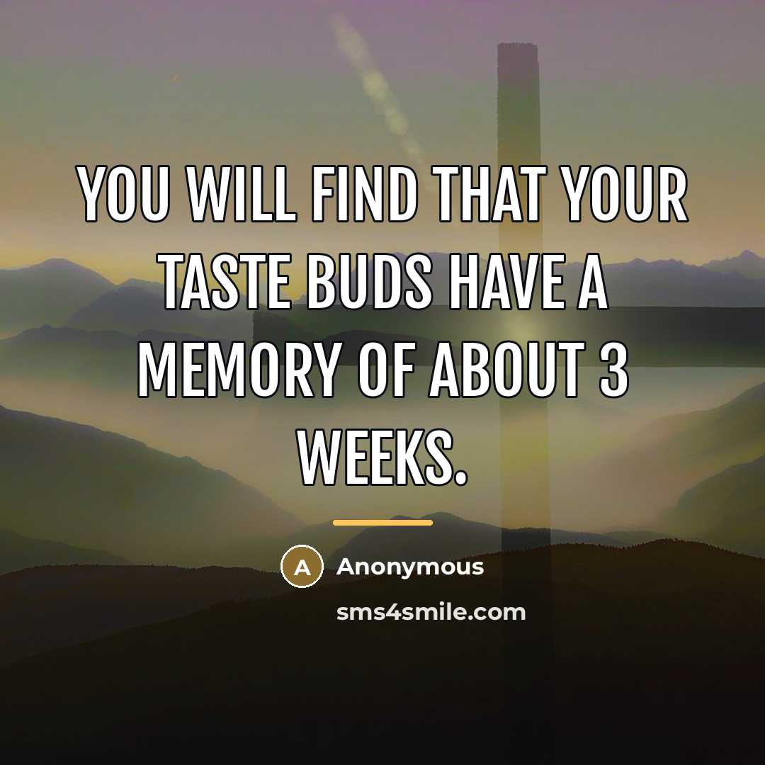 “You will find that your taste buds have a memory…” quote by Anonymous