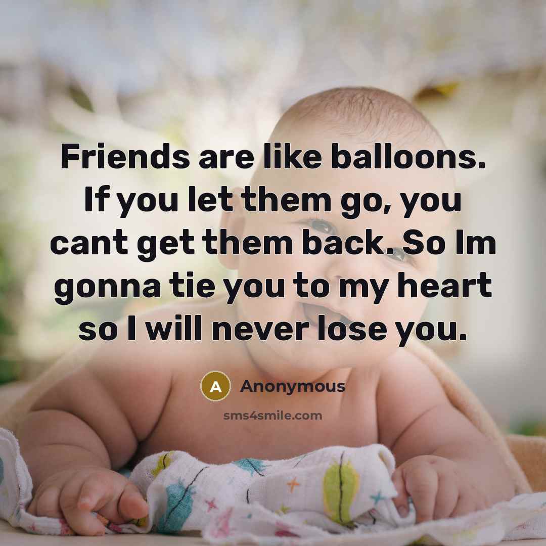 “Friends are like balloons. If you let them go, you…” quote by Anonymous