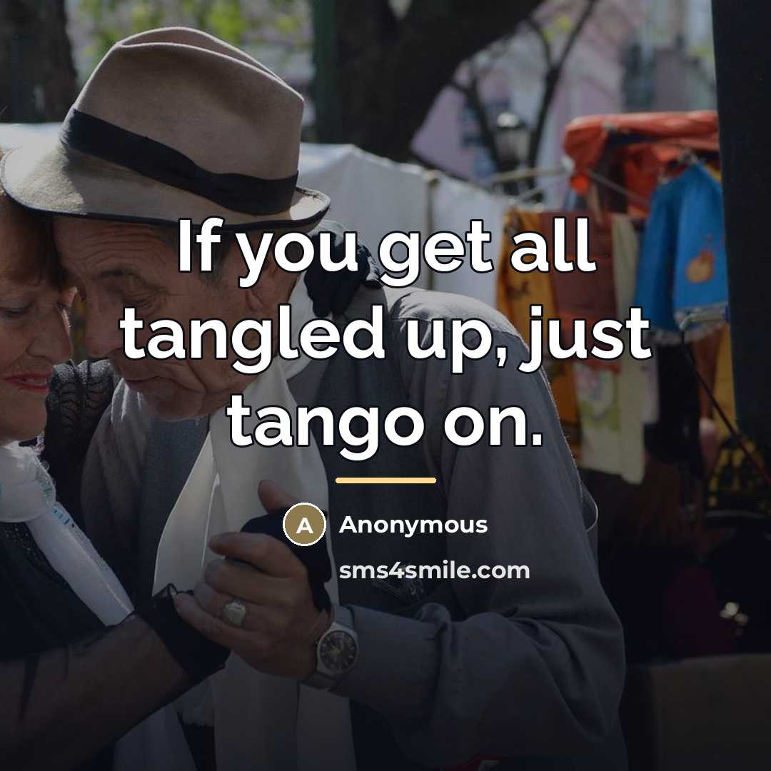 “If you get all tangled up, just tango on.…” quote by Anonymous