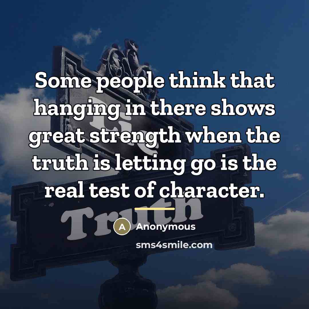 “Some people think that hanging in there shows great strength…” quote by Anonymous