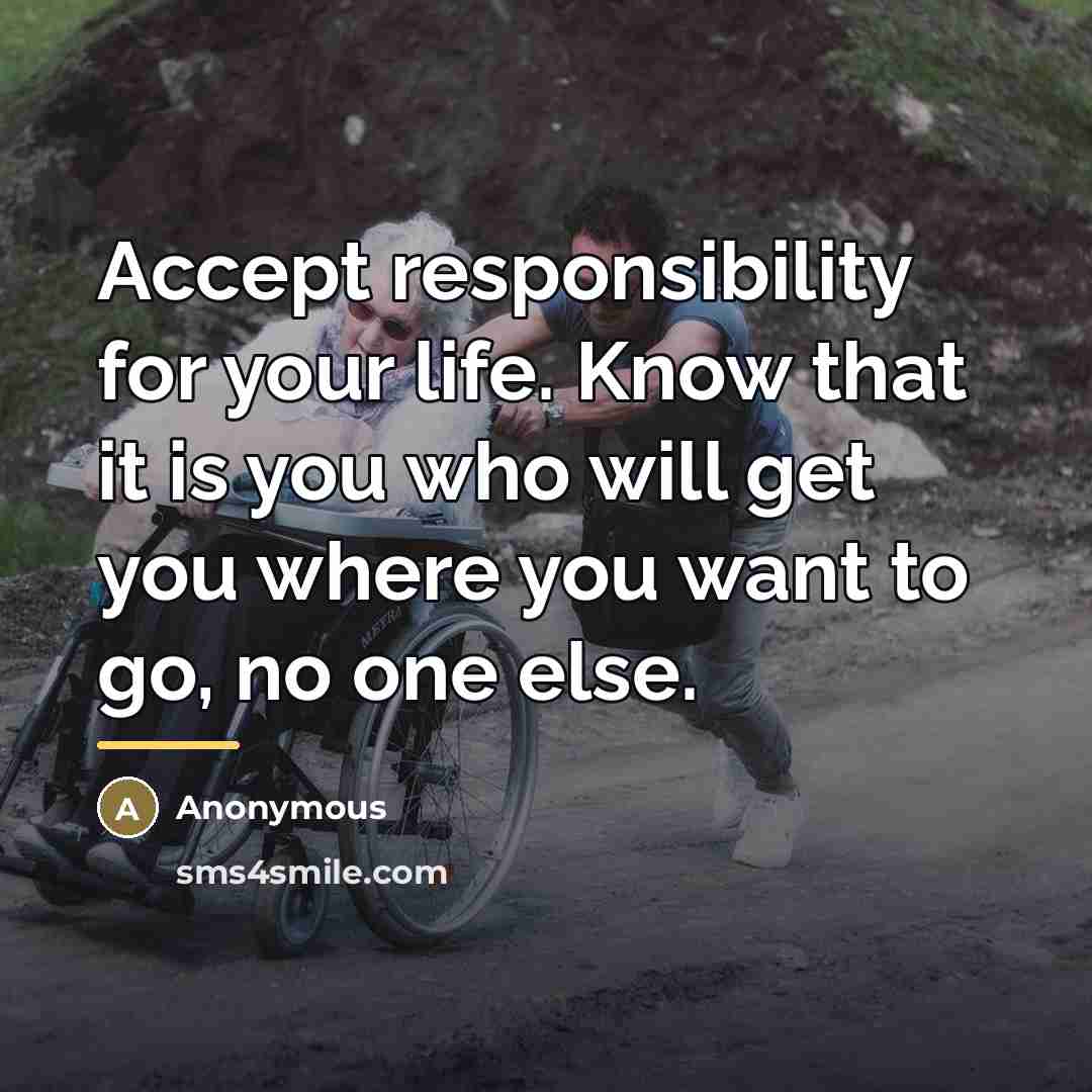 “Accept responsibility for your life. Know that it is you…” quote by Anonymous