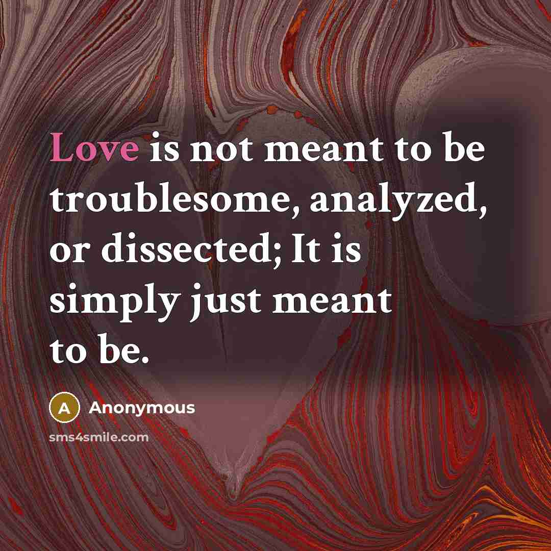 “Love is not meant to be troublesome, analyzed, or dissected;…” quote by Anonymous