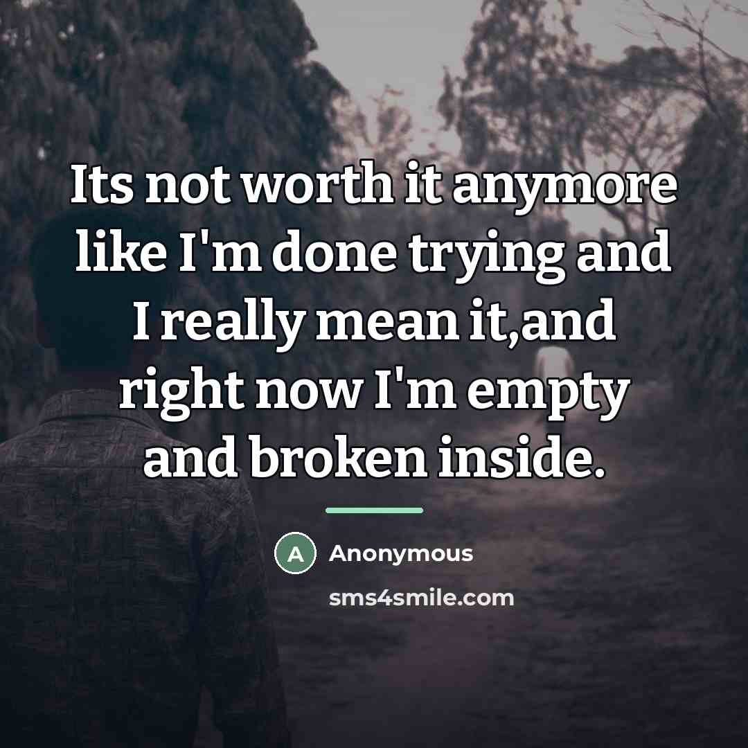 “Its not worth it anymore like I'm done trying and…” quote by Anonymous
