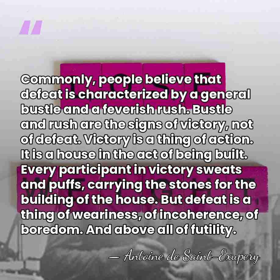 Commonly, people believe that defeat is characterized by a general bustle and&hellip; - Antoine De Saint-Exupéry