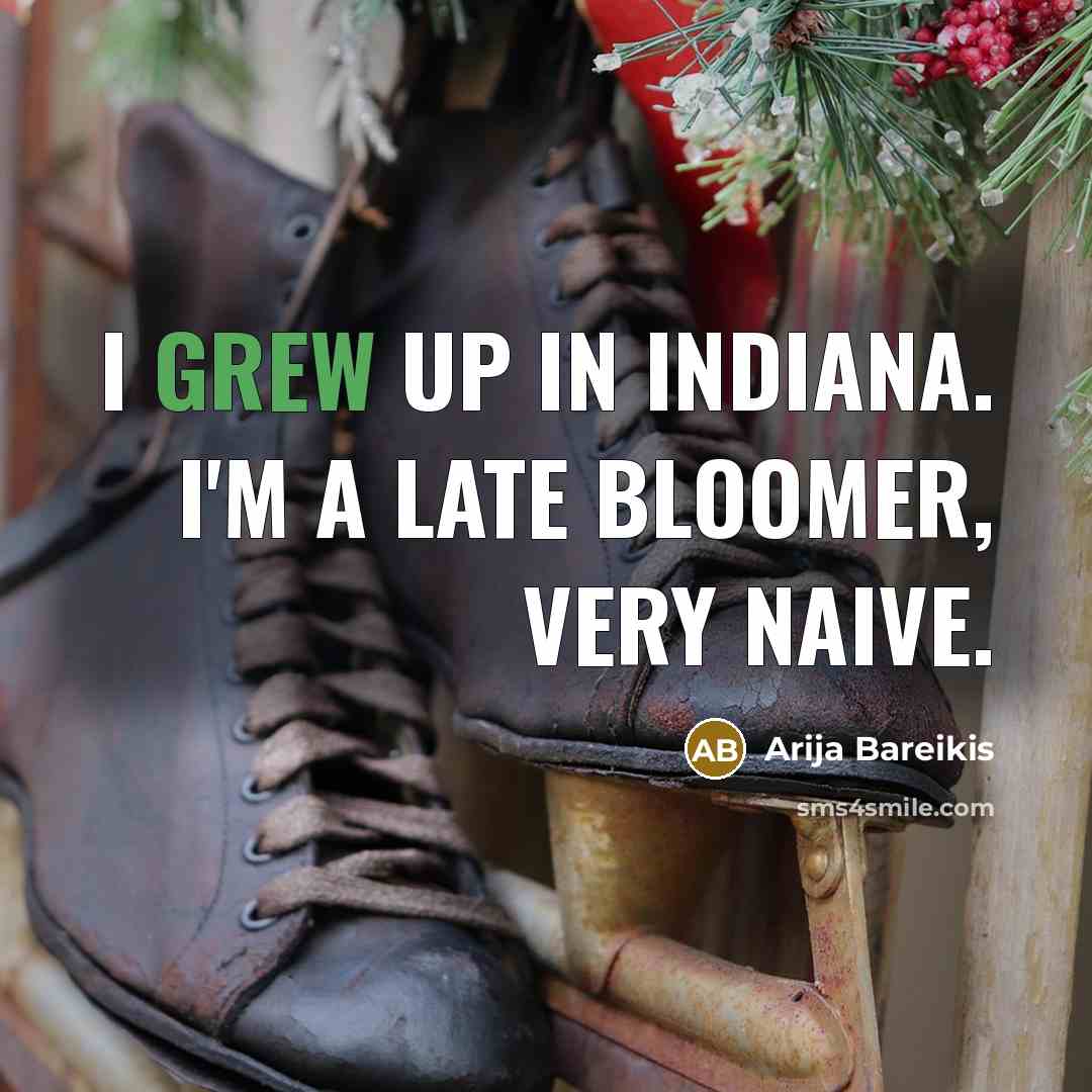 “I grew up in Indiana. I'm a late bloomer, very…” quote by Arija Bareikis