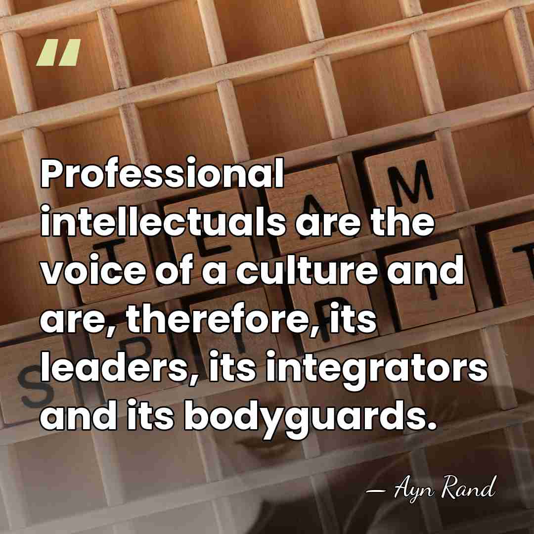 Professional intellectuals are the voice of a culture and are, therefore, its&hellip; - Ayn Rand