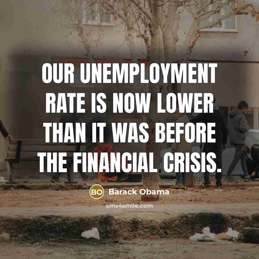 “Our unemployment rate is now lower than it was before the financial crisis.” quote by Barack Obama