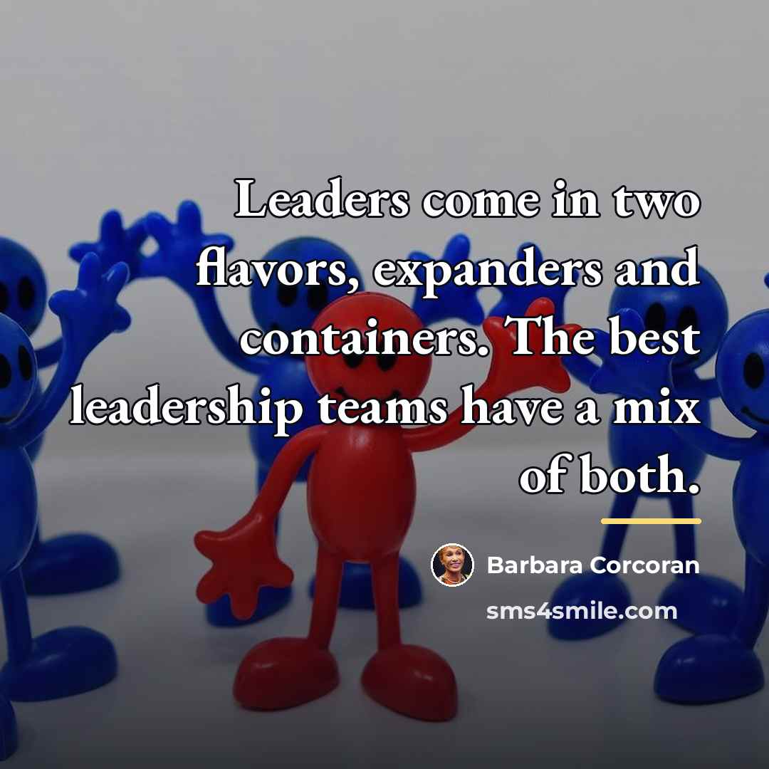 “Leaders come in two flavors, expanders and containers. The best…” quote by Barbara Corcoran