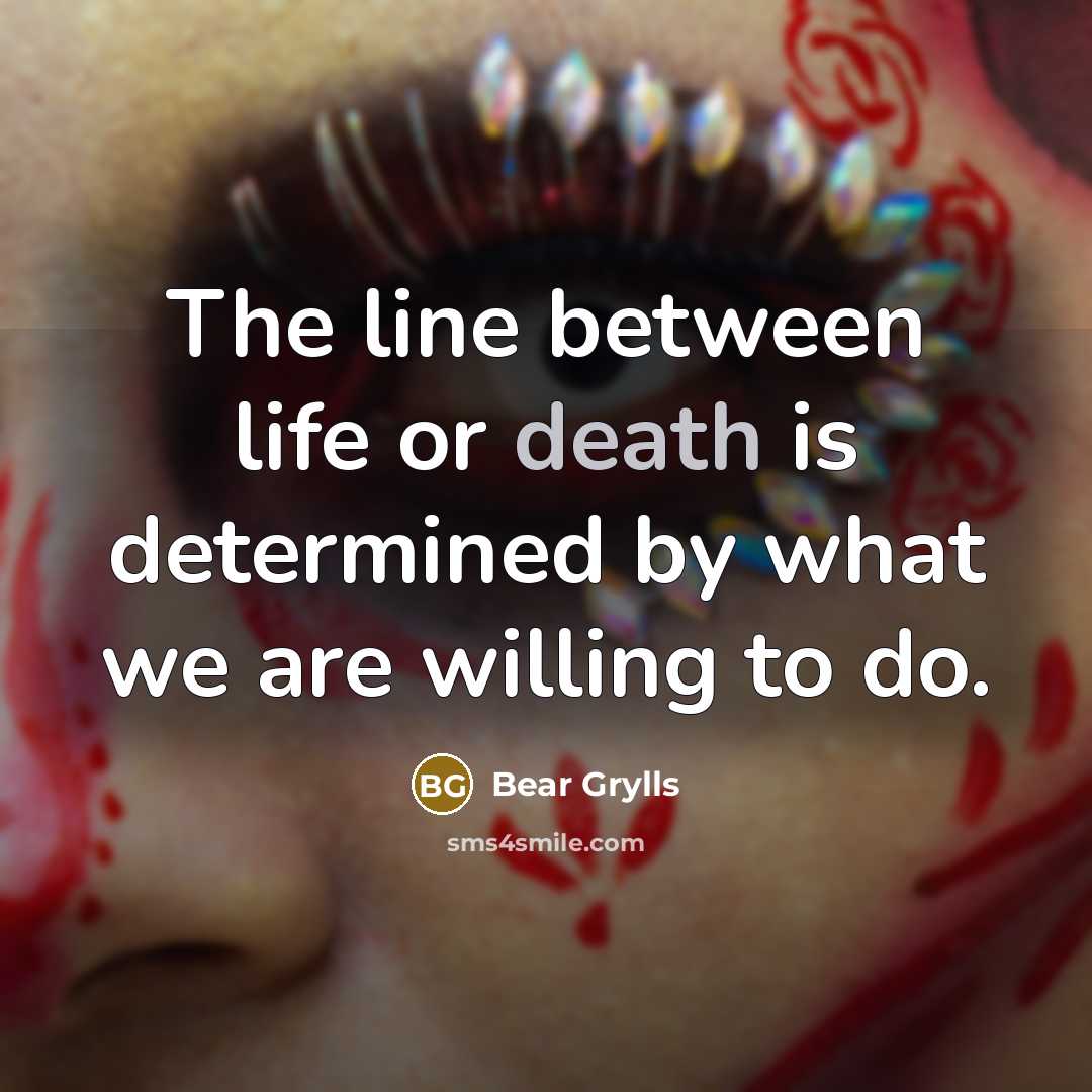 “The line between life or death is determined by what…” quote by Bear Grylls