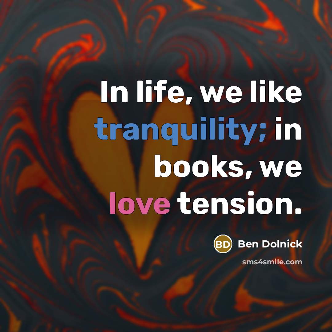 “In life, we like tranquility; in books, we love tension.…” quote by Ben Dolnick