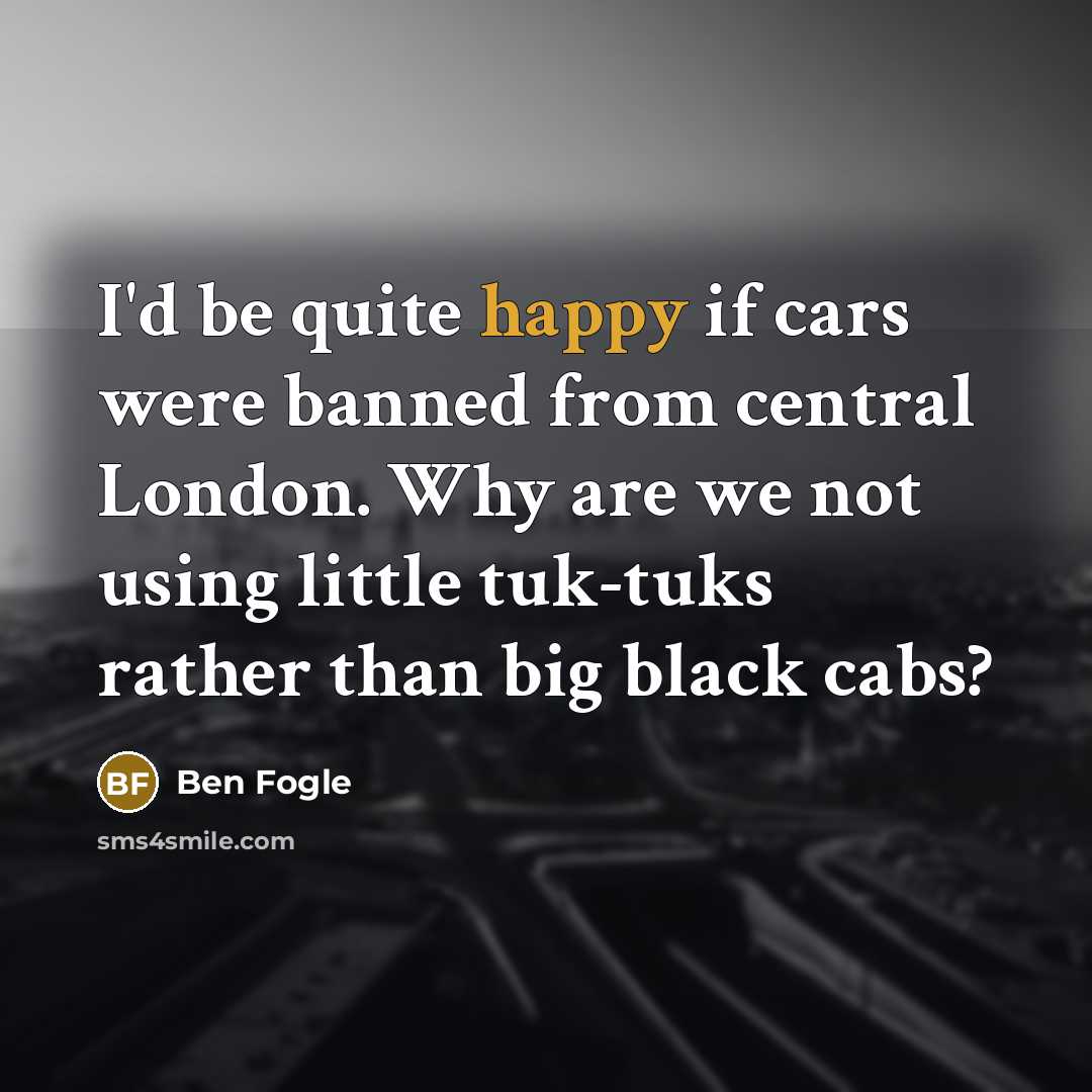 “I'd be quite happy if cars were banned from central…” quote by Ben Fogle