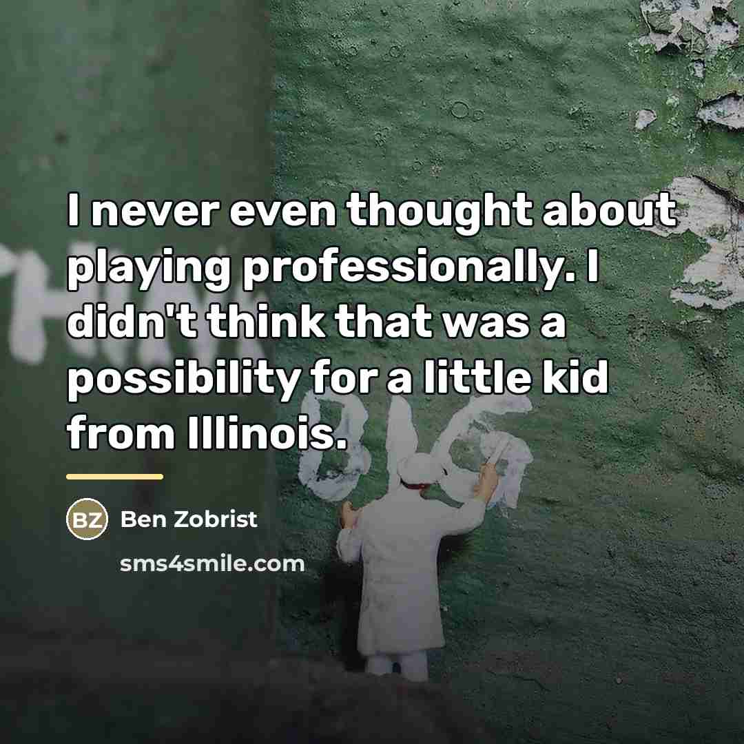 “I never even thought about playing professionally. I didn't think…” quote by Ben Zobrist