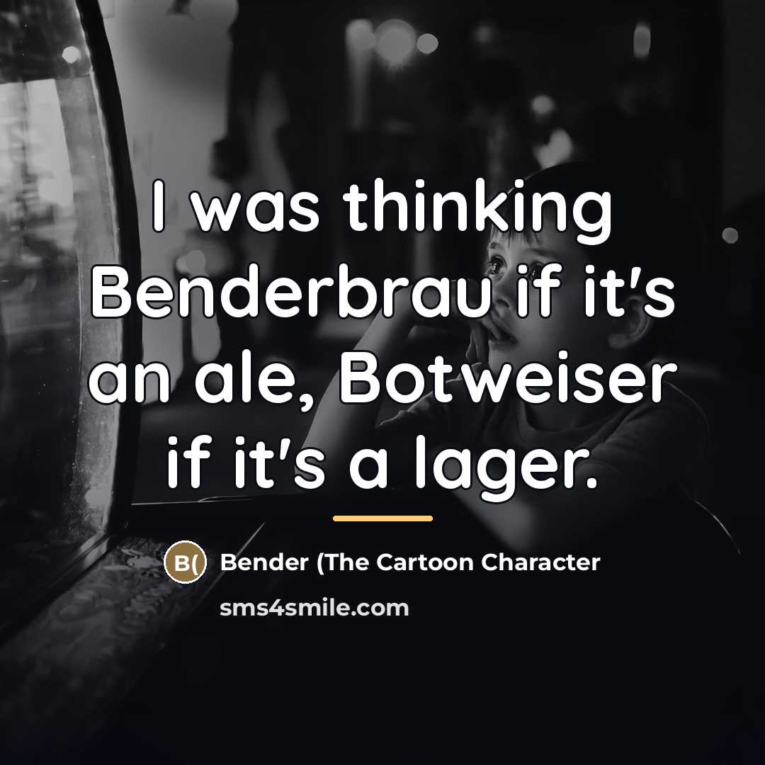 “I was thinking Benderbrau if it's an ale, Botweiser if…” quote by Bender (The Cartoon Character