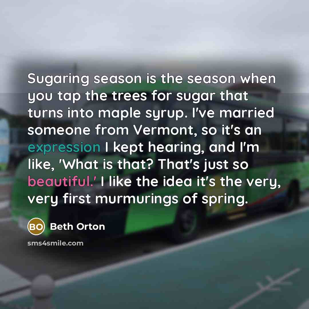 “Sugaring season is the season when you tap the trees…” quote by Beth Orton