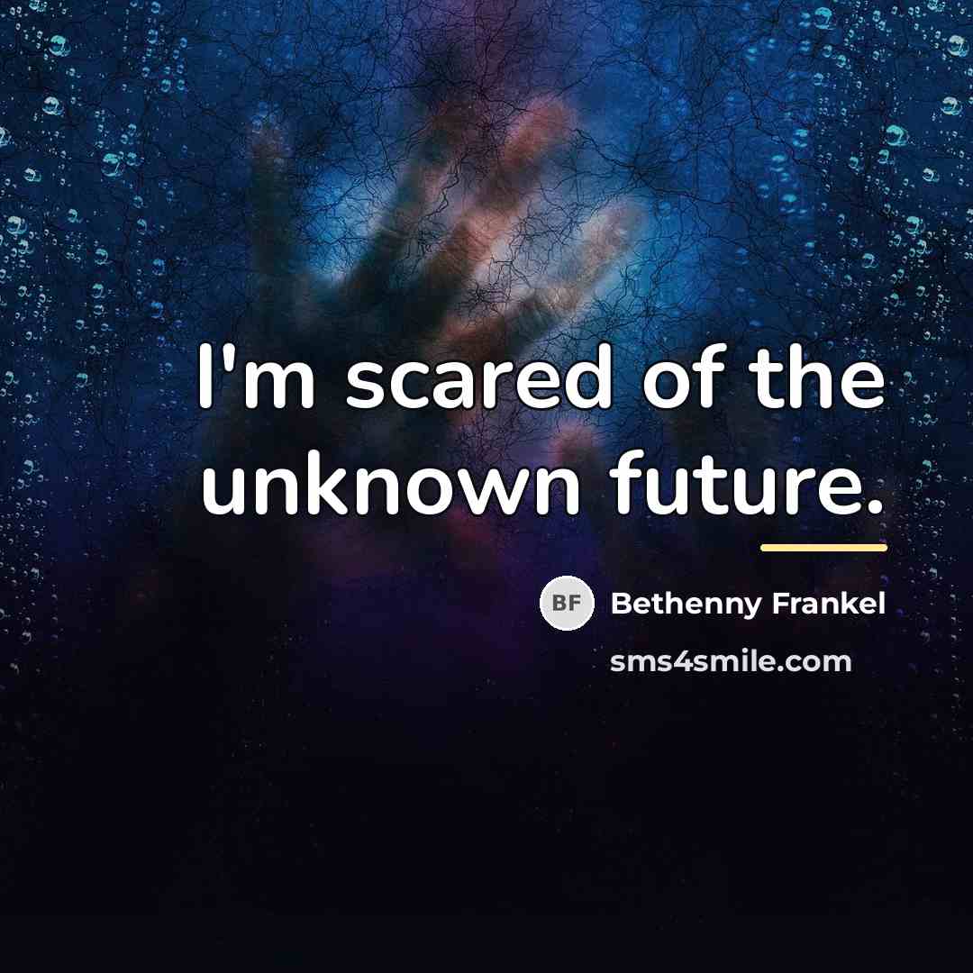 “I'm scared of the unknown future.…” quote by Bethenny Frankel