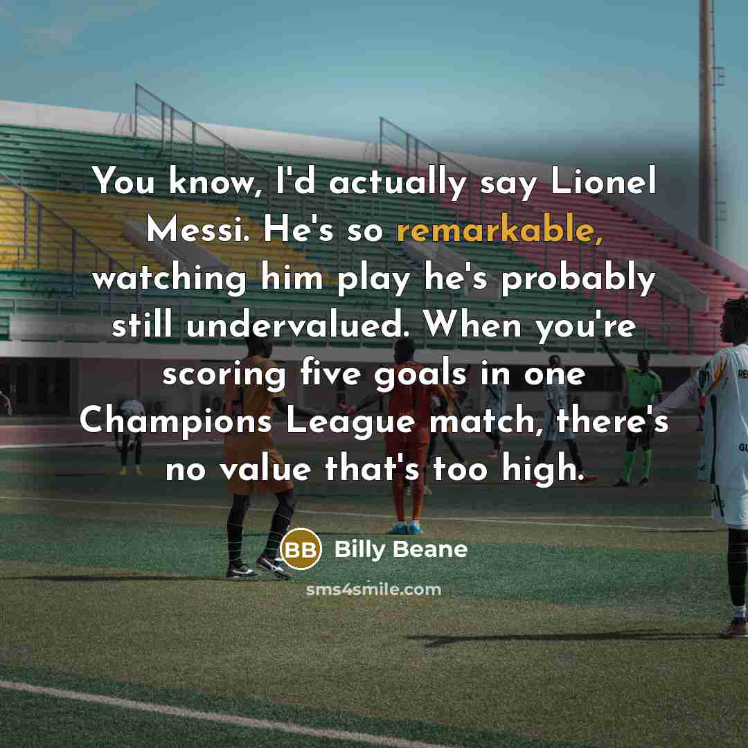 “You know, I'd actually say Lionel Messi. He's so remarkable,…” quote by Billy Beane