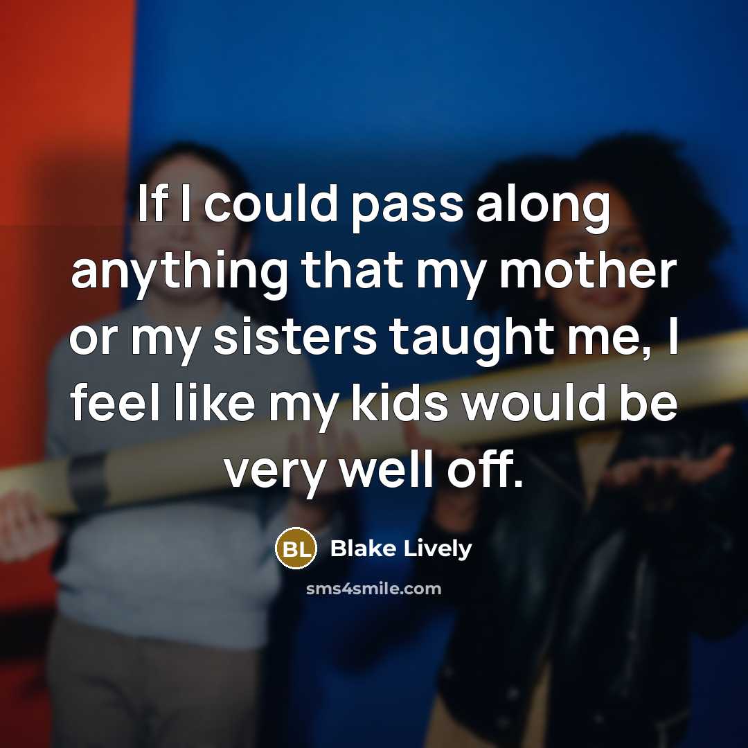 “If I could pass along anything that my mother or…” quote by Blake Lively