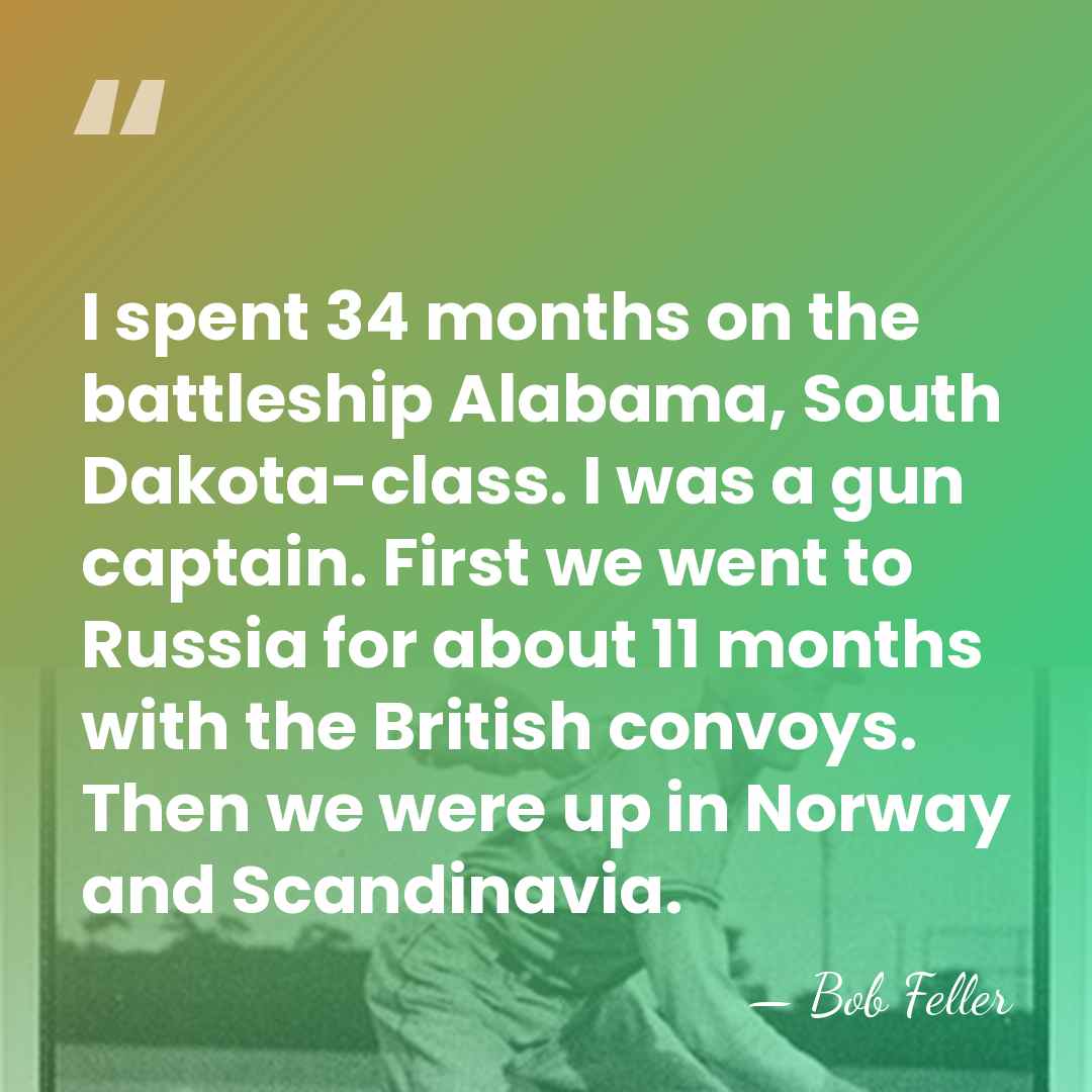 I spent 34 months on the battleship Alabama, South Dakota-class. I was&hellip; - Bob Feller