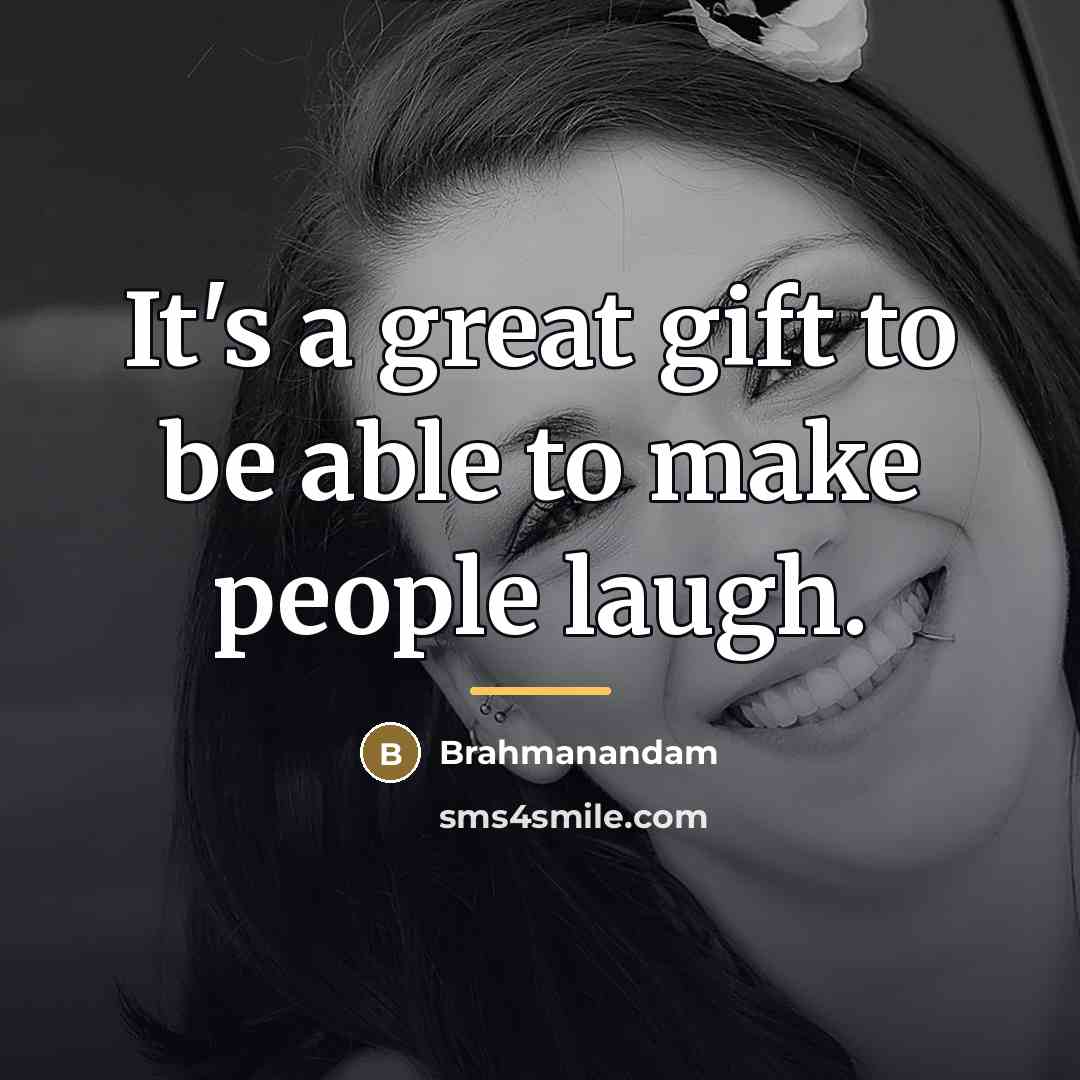 “It's a great gift to be able to make people…” quote by Brahmanandam