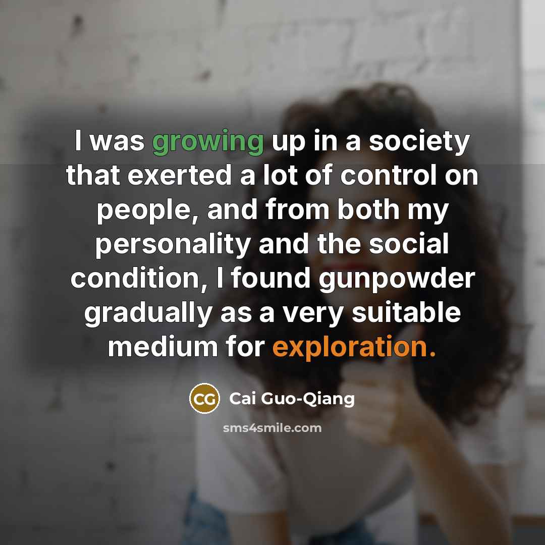 “I was growing up in a society that exerted a…” quote by Cai Guo-Qiang