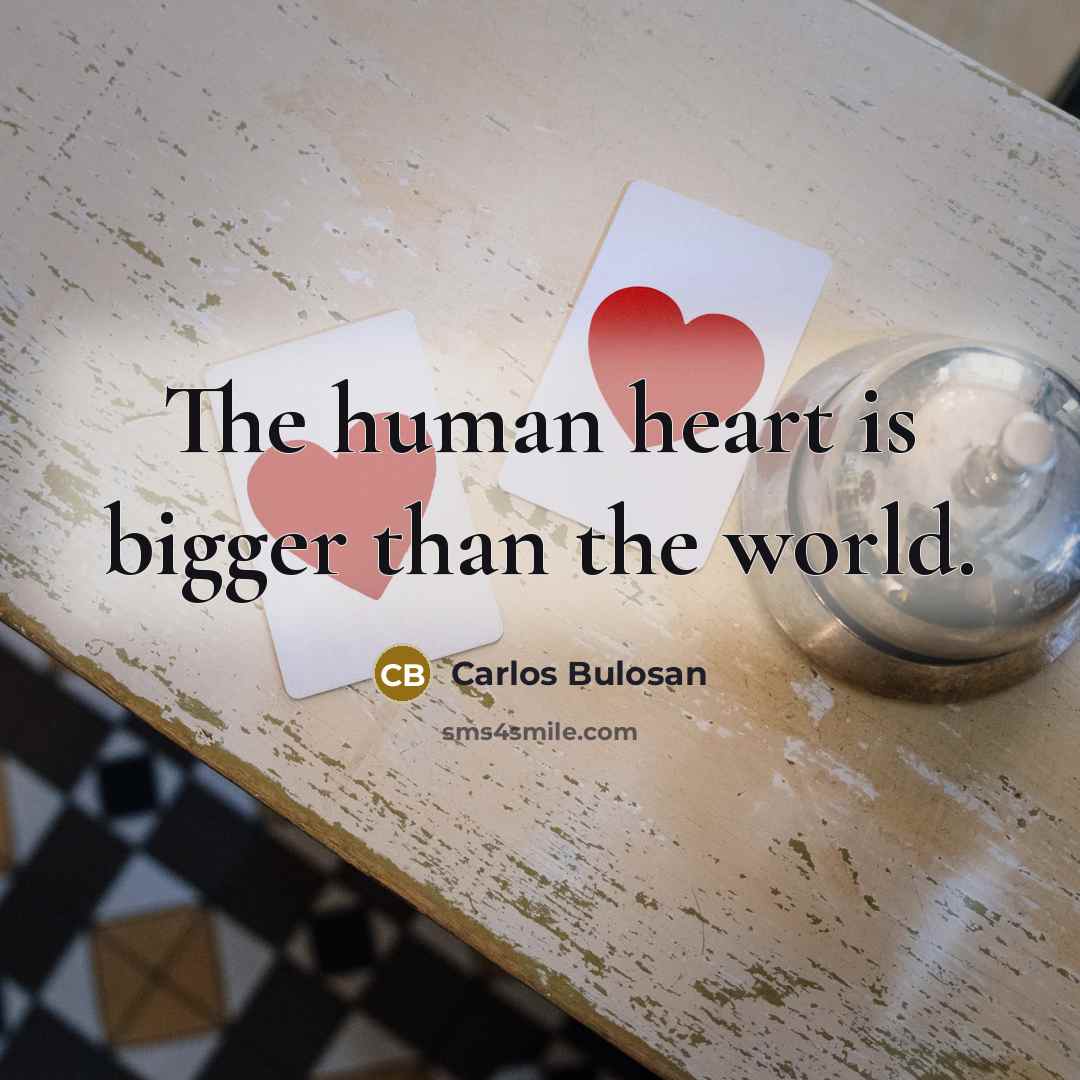 “The human heart is bigger than the world.…” quote by Carlos Bulosan