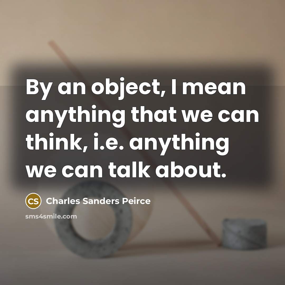 “By an object, I mean anything that we can think,…” quote by Charles Sanders Peirce