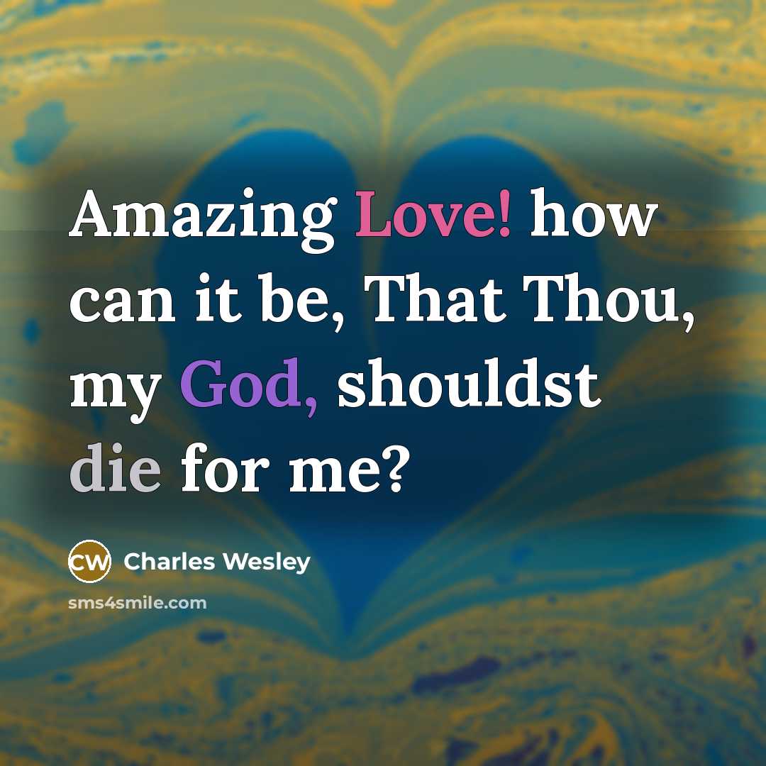 “Amazing Love! how can it be, That Thou, my God,…” quote by Charles Wesley