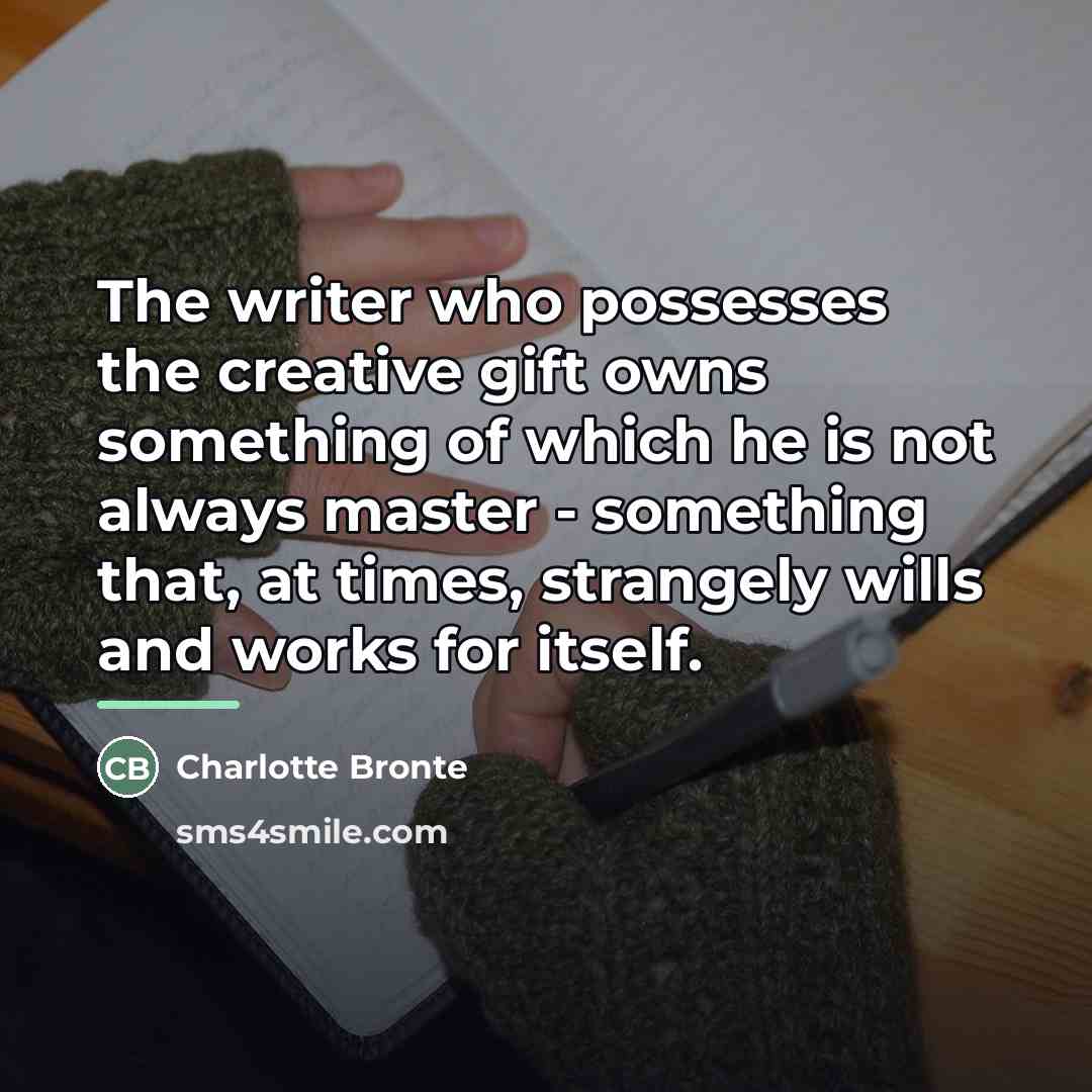 “The writer who possesses the creative gift owns something of…” quote by Charlotte Bronte