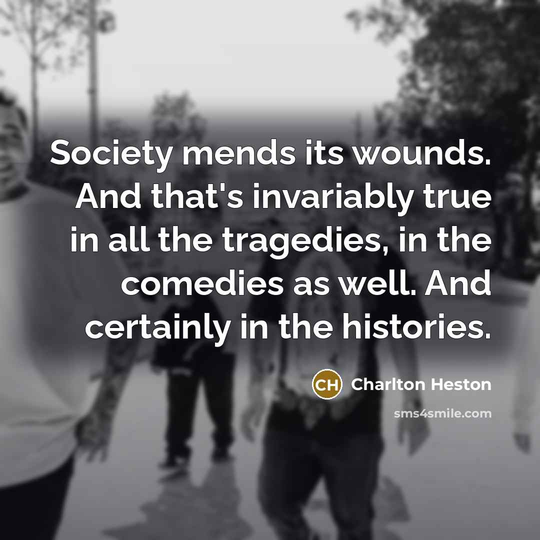 “Society mends its wounds. And that's invariably true in all…” quote by Charlton Heston