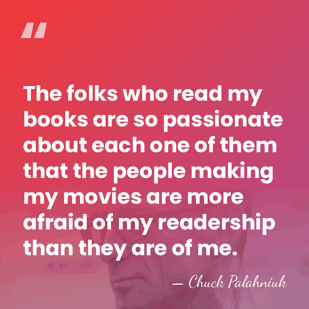 The folks who read my books are so passionate about each one&hellip; - Chuck Palahniuk