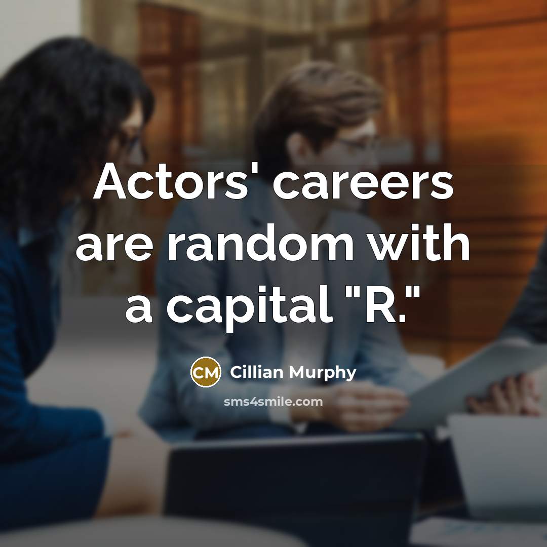 “Actors' careers are random with a capital "R."…” quote by Cillian Murphy