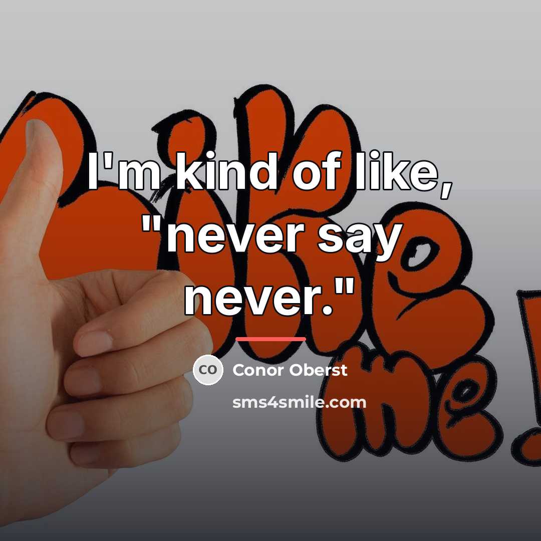 “I'm kind of like, "never say never."…” quote by Conor Oberst