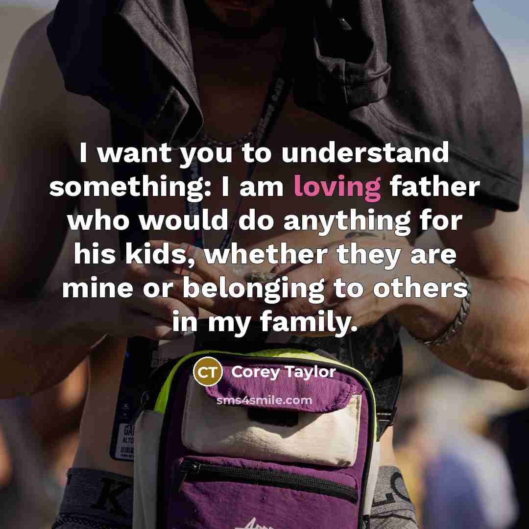 “I want you to understand something: I am loving father…” quote by Corey Taylor
