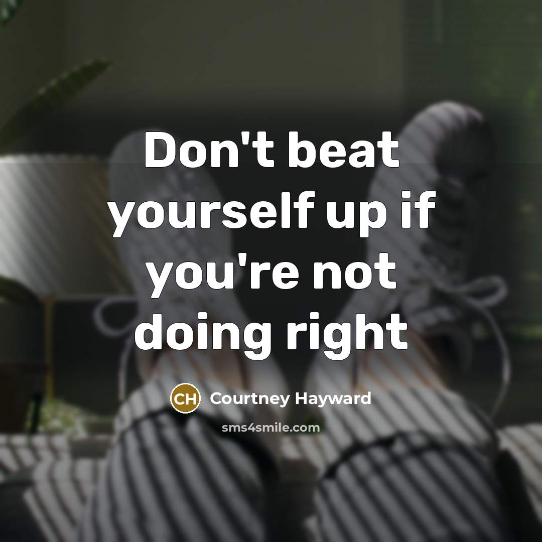 “Don't beat yourself up if you're not doing right…” quote by Courtney Hayward