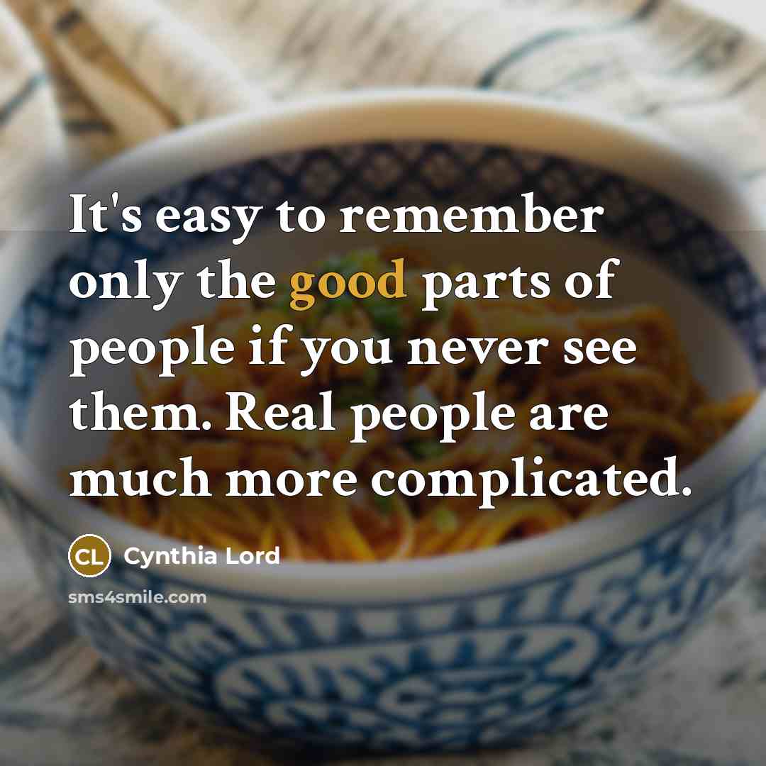 “It's easy to remember only the good parts of people…” quote by Cynthia Lord