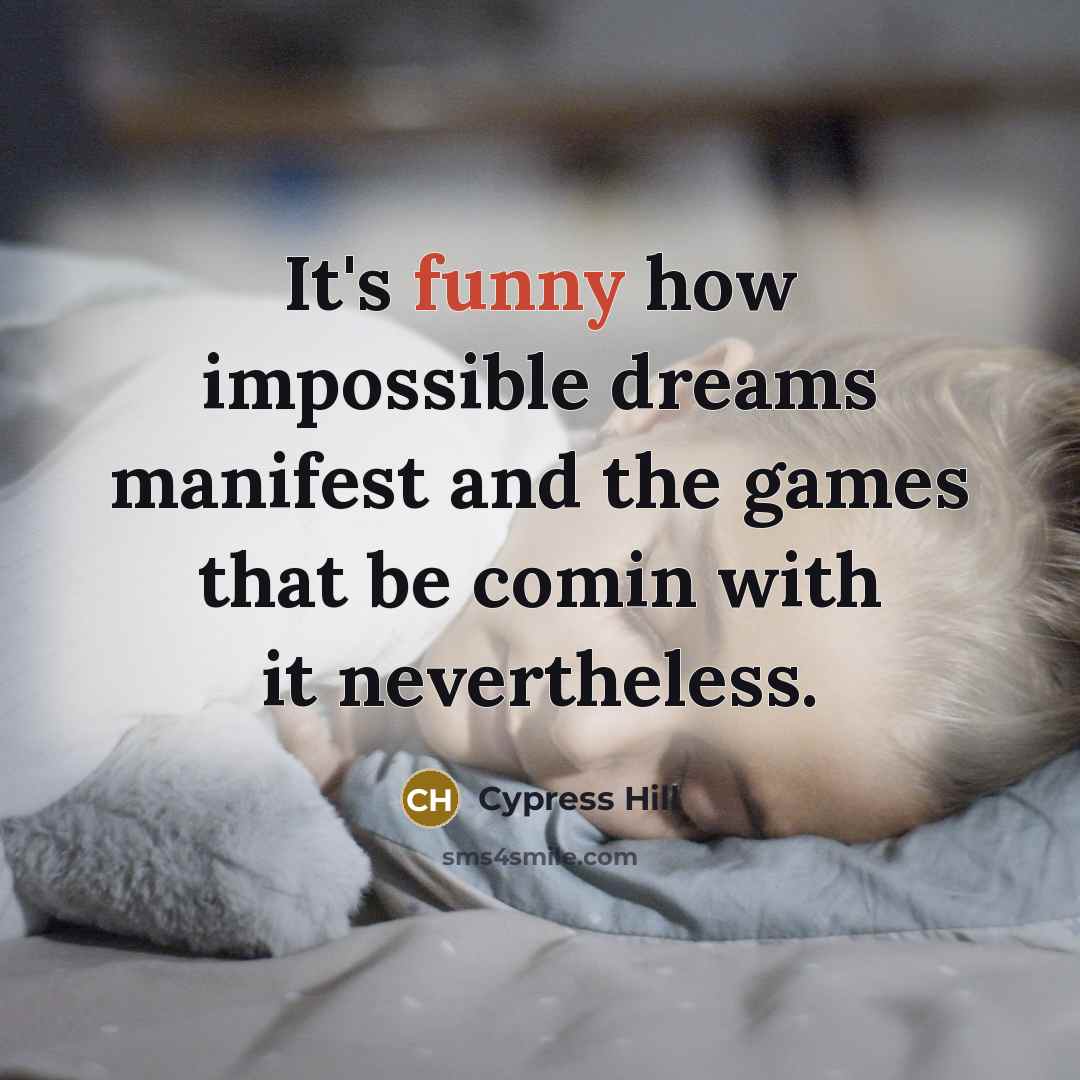 “It's funny how impossible dreams manifest and the games that…” quote by Cypress Hill