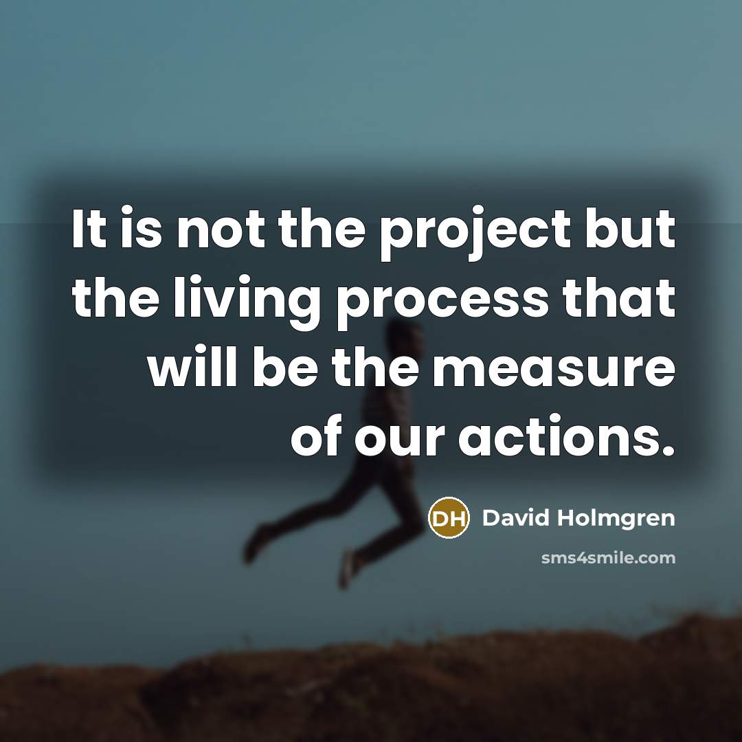 “It is not the project but the living process that…” quote by David Holmgren