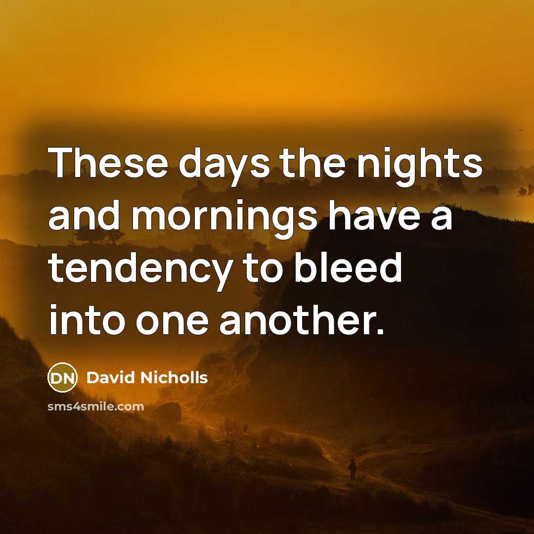 “These days the nights and mornings have a tendency to…” quote by David Nicholls