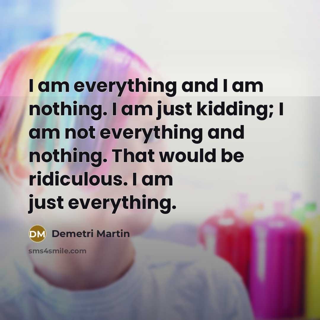 “I am everything and I am nothing. I am just…” quote by Demetri Martin