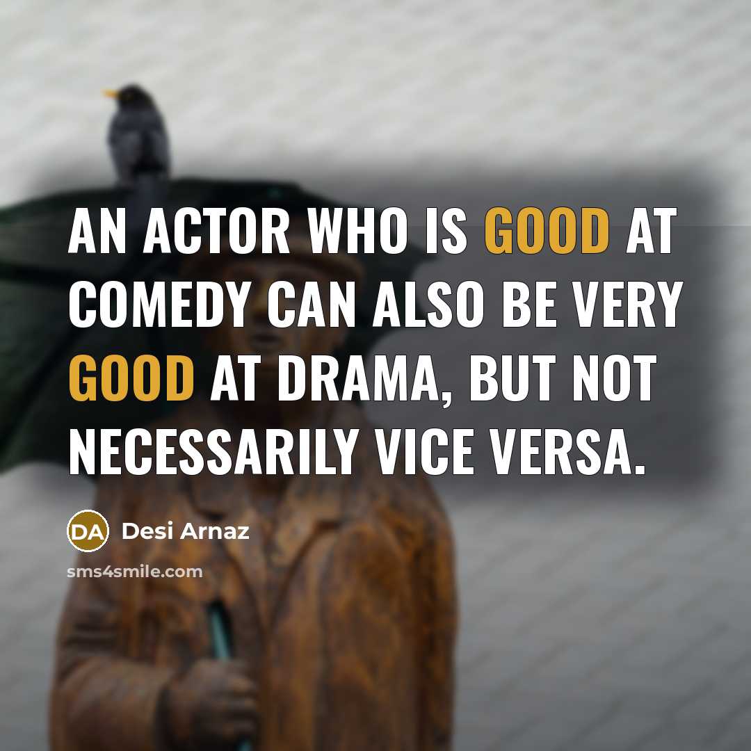 “An actor who is good at comedy can also be…” quote by Desi Arnaz