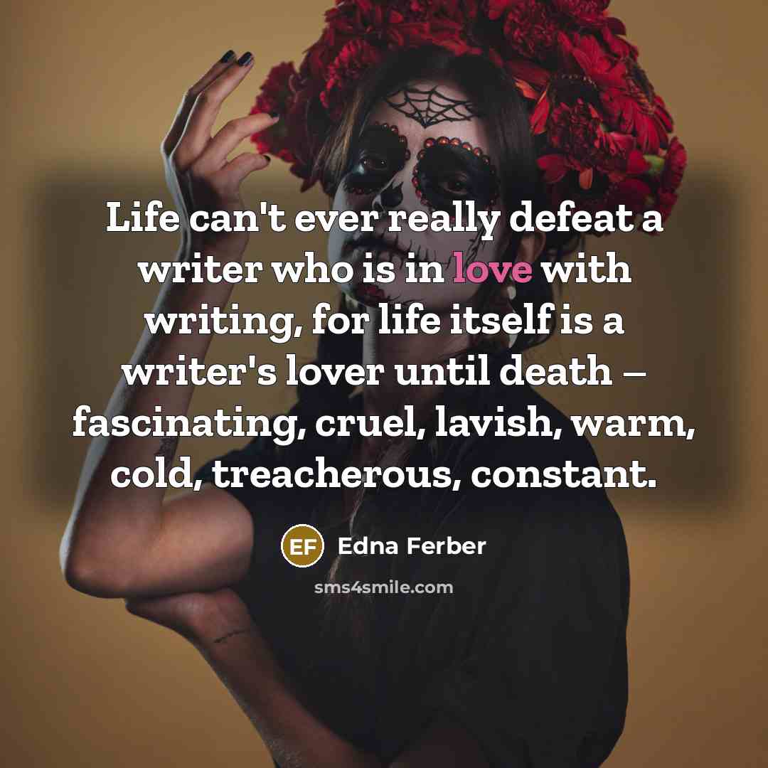 “Life can't ever really defeat a writer who is in…” quote by Edna Ferber