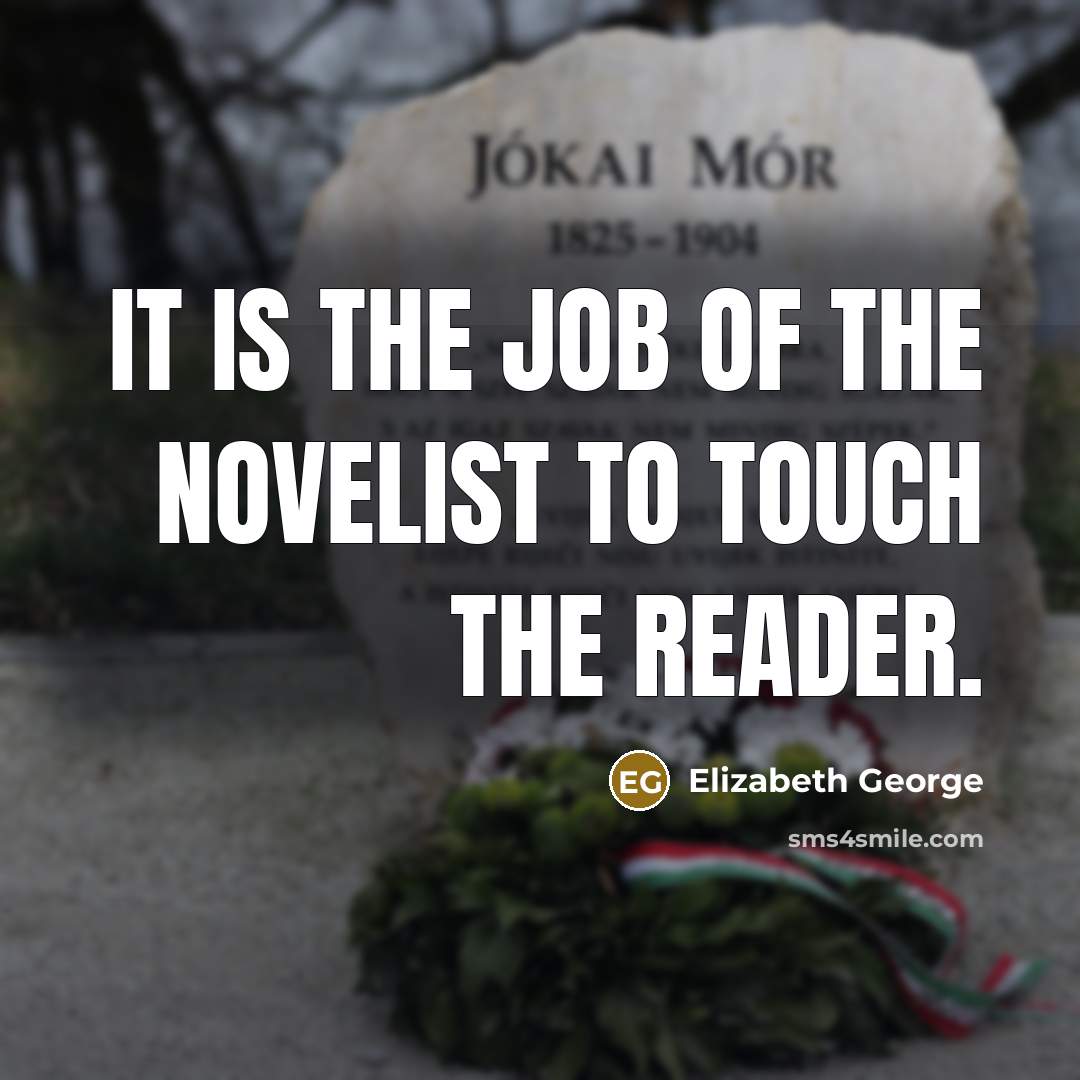 “It is the job of the novelist to touch the…” quote by Elizabeth George