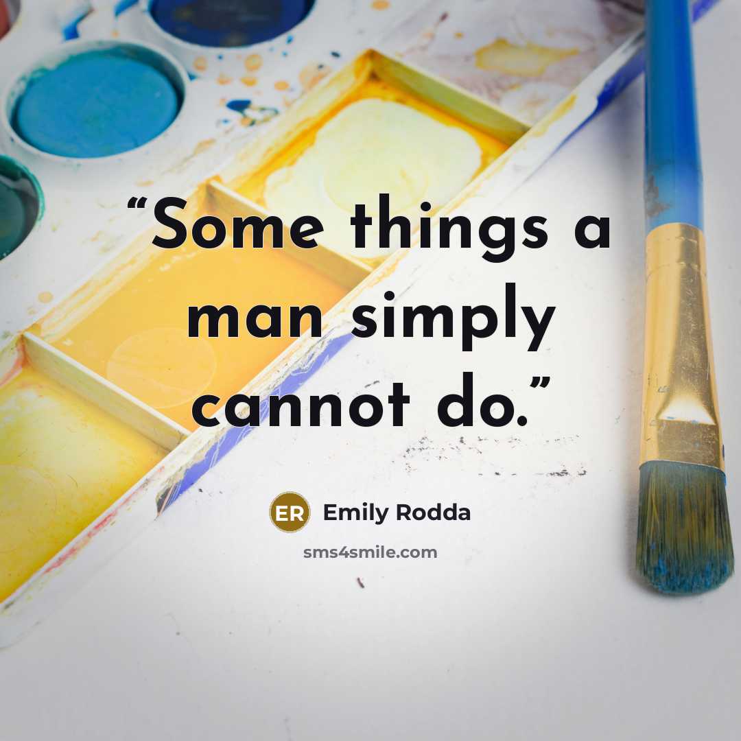 “Some things a man simply cannot do.” quote by Emily Rodda