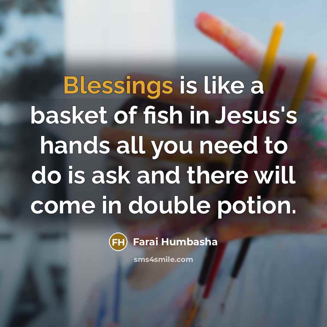 “Blessings is like a basket of fish in Jesus's hands…” quote by Farai Humbasha
