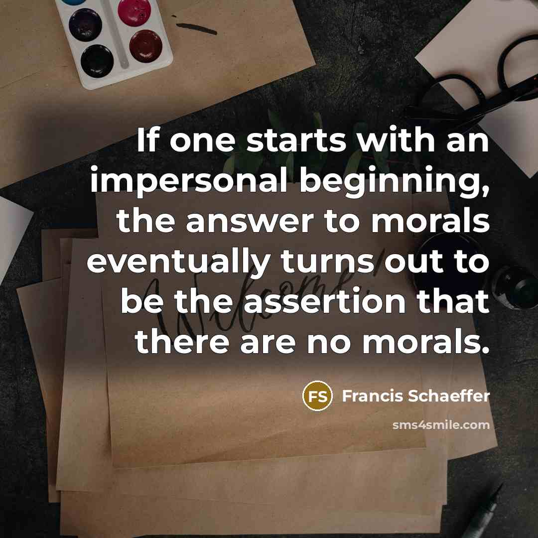 “If one starts with an impersonal beginning, the answer to…” quote by Francis Schaeffer