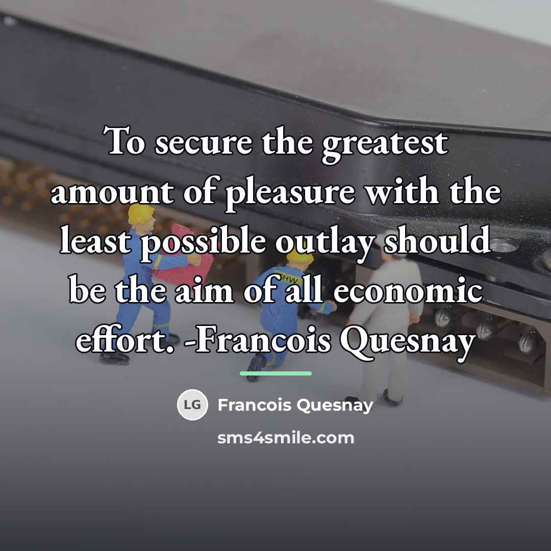“To secure the greatest amount of pleasure with the least…” quote by Francois Quesnay