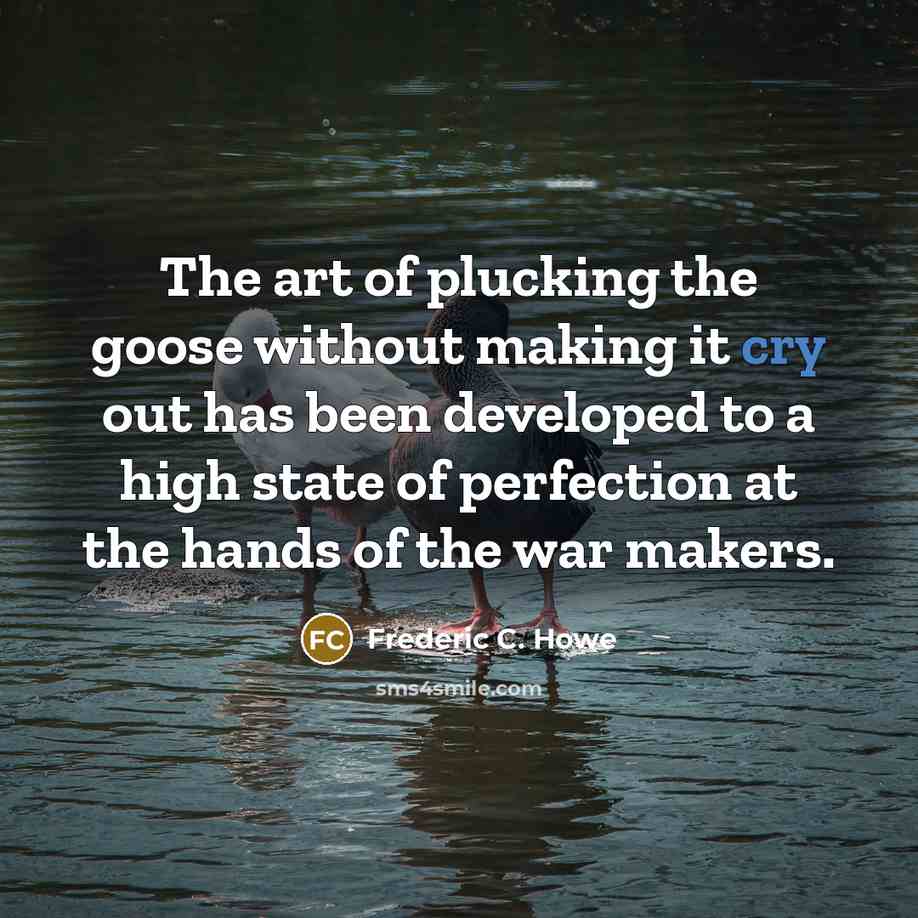 “The art of plucking the goose without making it cry…” quote by Frederic C. Howe